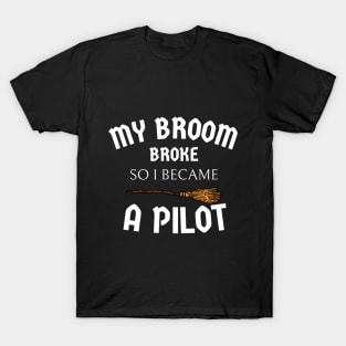 my broom broke so I became a pilot T-Shirt